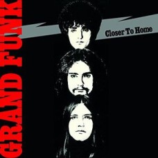 GRAND FUNK RAILROAD - CLOSER TO HOME