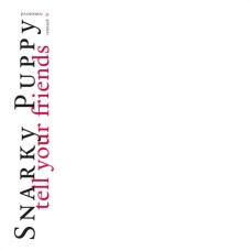 SNARKY PUPPY - TELL YOUR FRIENDS (10º ANIVERSARIO) CD