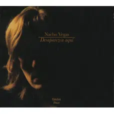 NACHO VEGAS - DESAPAREZCA AQUI